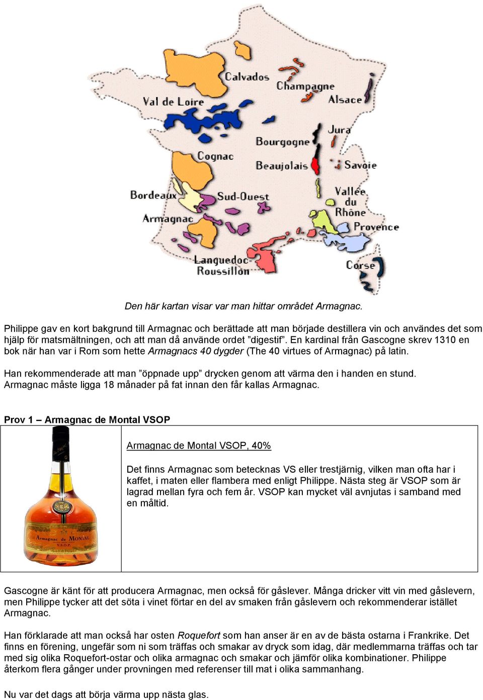 En kardinal från Gascogne skrev 1310 en bok när han var i Rom som hette Armagnacs 40 dygder (The 40 virtues of Armagnac) på latin.