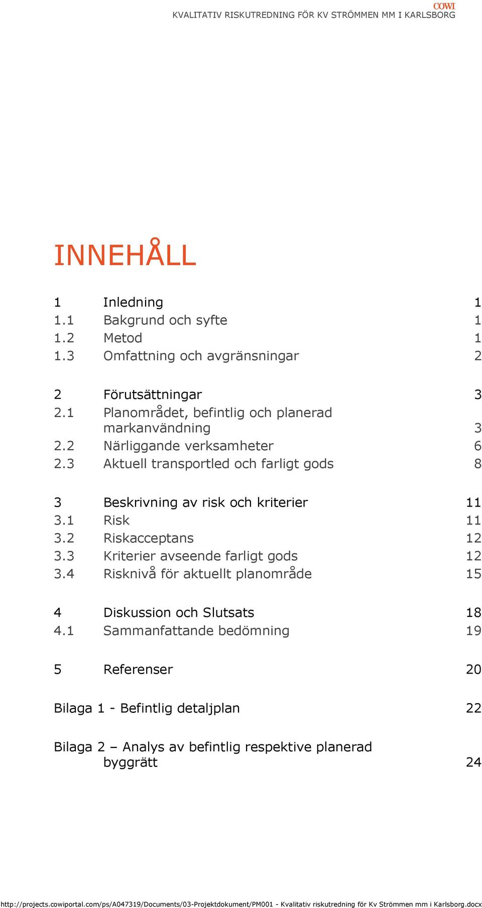 3 Aktuell transportled och farligt gods 8 3 Beskrivning av risk och kriterier 11 3.1 Risk 11 3.2 Riskacceptans 12 3.3 Kriterier avseende farligt gods 12 3.