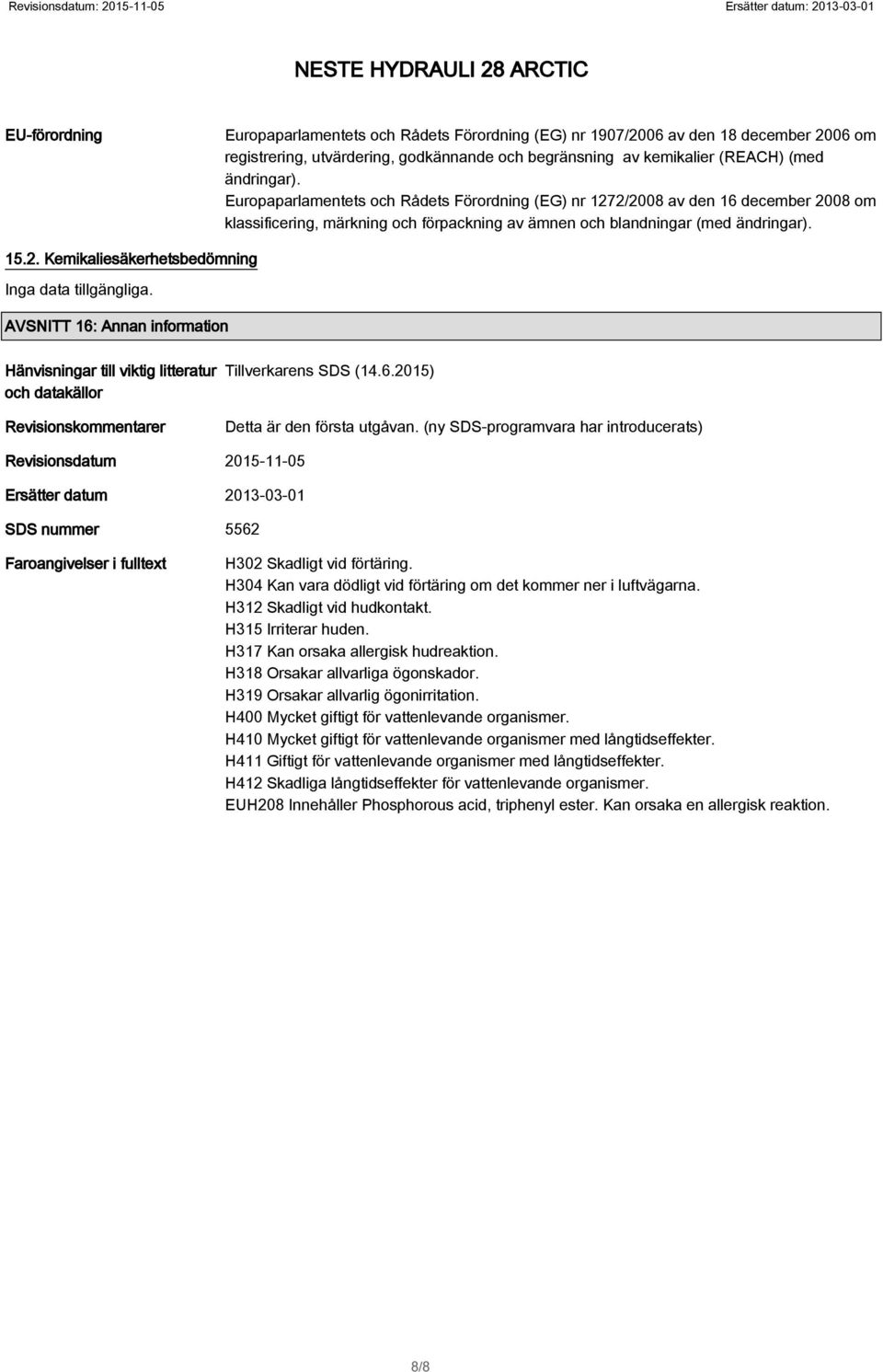 2/2008 av den 16 december 2008 om klassificering, märkning och förpackning av ämnen och blandningar (med ändringar). 15.2. Kemikaliesäkerhetsbedömning AVSNITT 16: Annan information Hänvisningar till viktig litteratur och datakällor Revisionskommentarer Tillverkarens SDS (14.