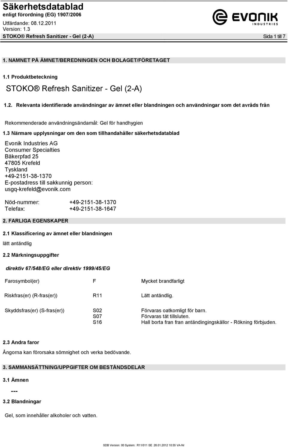 usgq-krefeld@evonik.com Nöd-nummer: +49-2151-38-1370 Telefax: +49-2151-38-1647 2. FARLIGA EGENSKAPER 2.1 Klassificering av ämnet eller blandningen lätt antändlig 2.