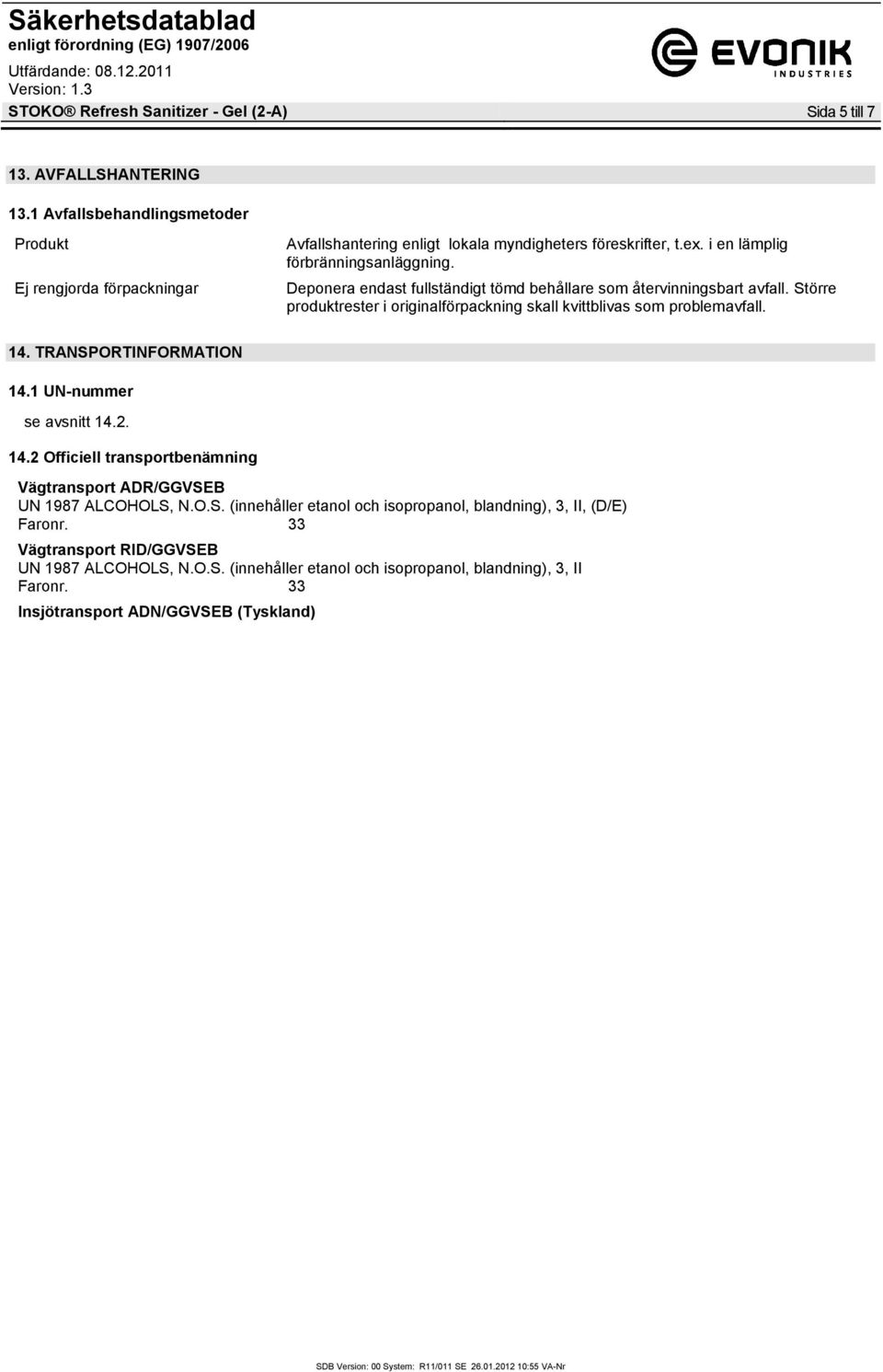 Deponera endast fullständigt tömd behållare som återvinningsbart avfall. Större produktrester i originalförpackning skall kvittblivas som problemavfall. 14. TRANSPORTINFORMATION 14.
