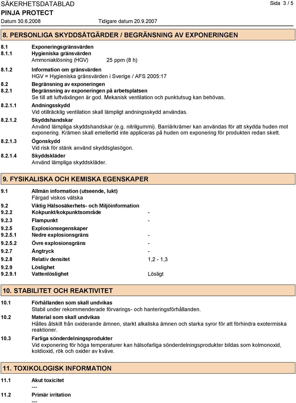 8.2.1.2 Skyddshandskar Använd lämpliga skyddshandskar (e.g. nitrilgummi). Barriärkrämer kan användas för att skydda huden mot exponering.