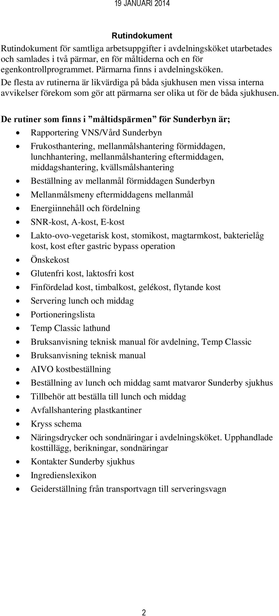 De rutiner som finns i måltidspärmen för Sunderbyn är; Rapportering VNS/Vård Sunderbyn Frukosthantering, mellanmålshantering förmiddagen, lunchhantering, mellanmålshantering eftermiddagen,