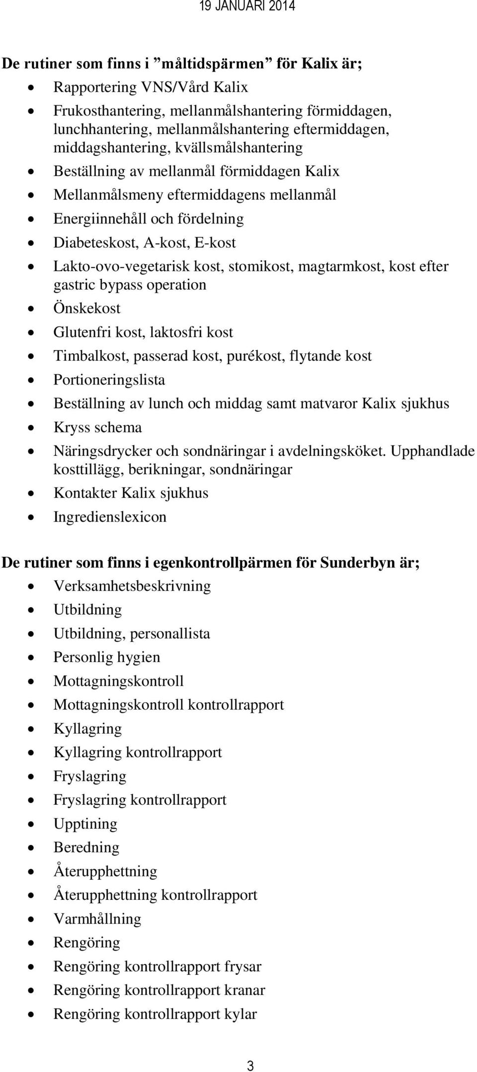 magtarmkost, kost efter gastric bypass operation Önskekost Glutenfri kost, laktosfri kost Timbalkost, passerad kost, purékost, flytande kost Portioneringslista Beställning av lunch och middag samt