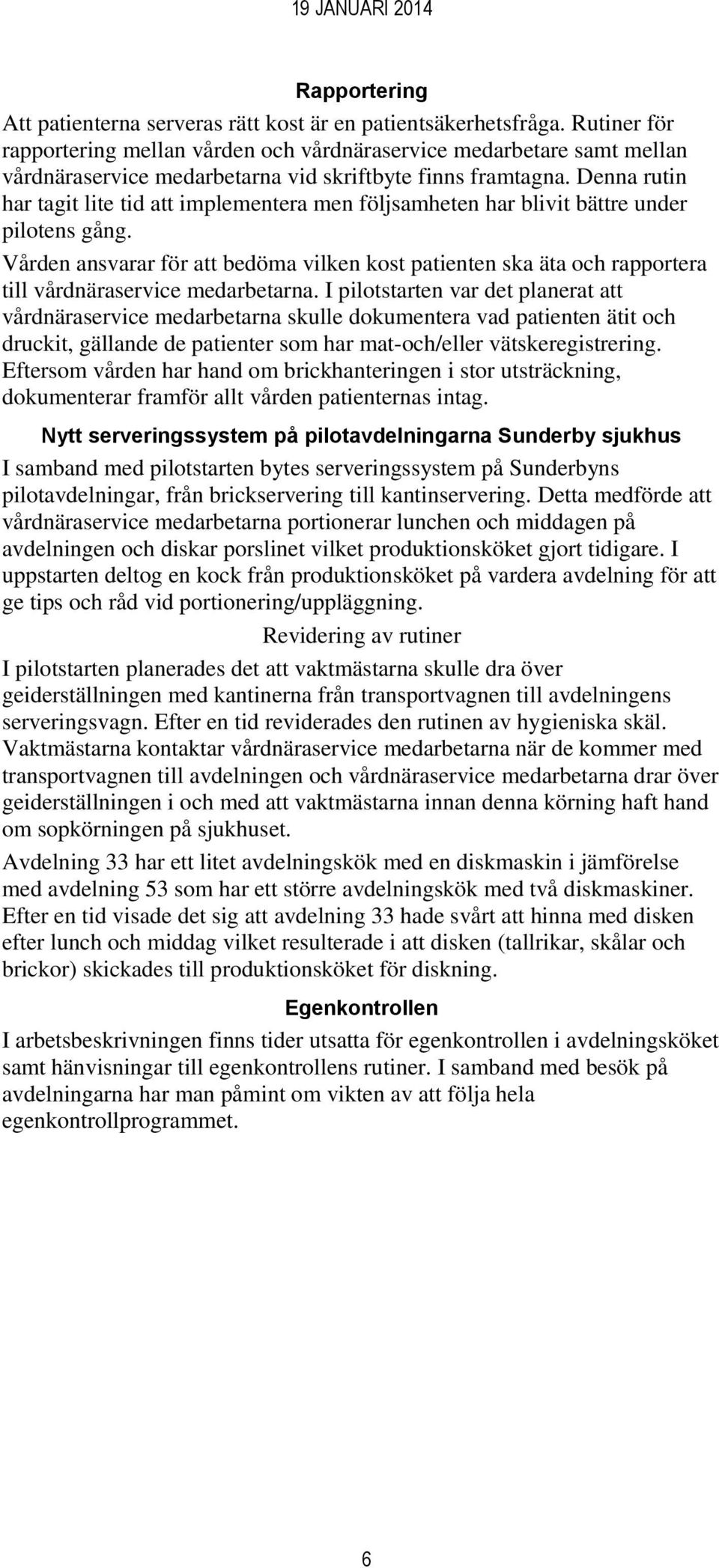 Denna rutin har tagit lite tid att implementera men följsamheten har blivit bättre under pilotens gång.