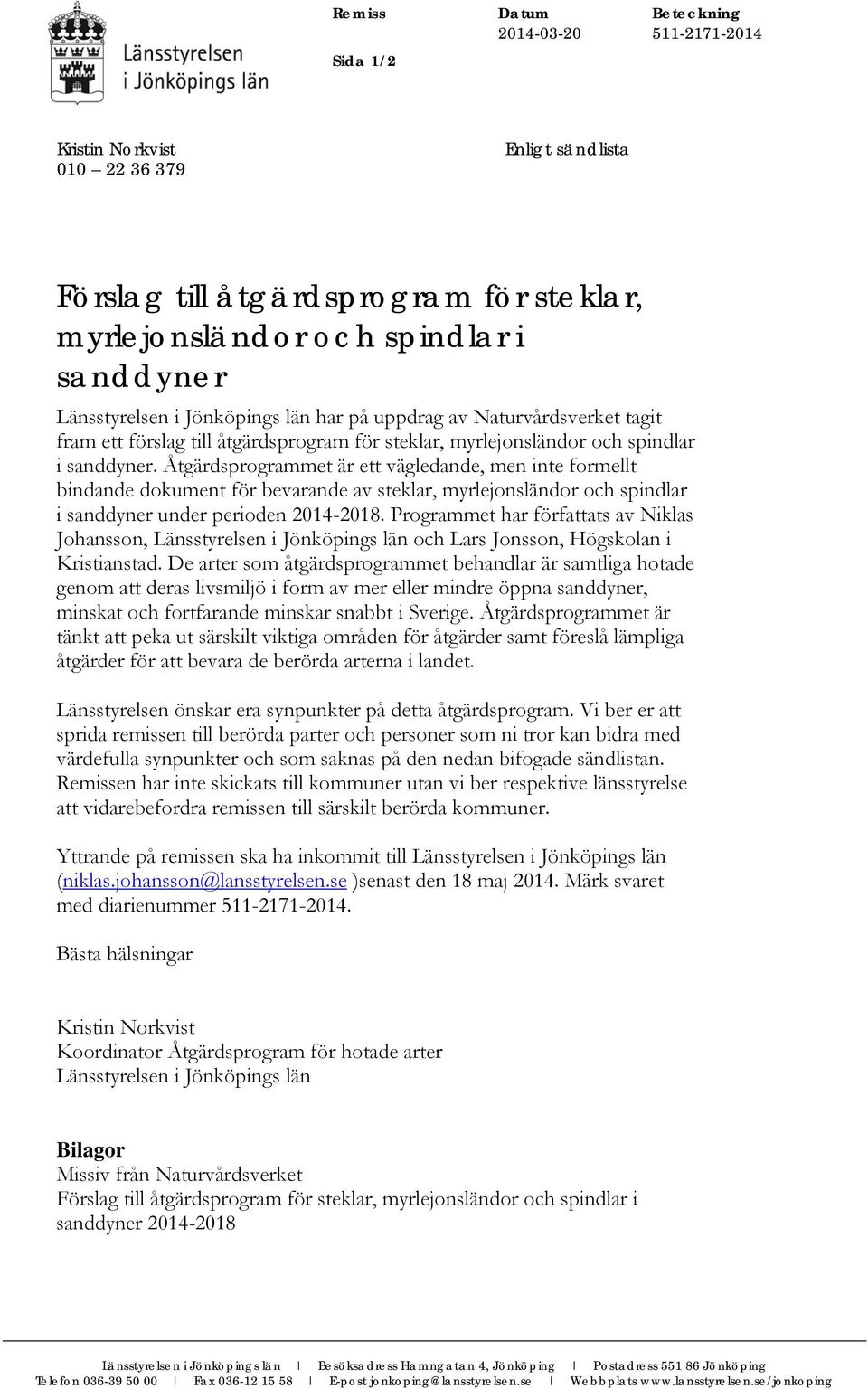 Åtgärdsprogrammet är ett vägledande, men inte formellt bindande dokument för bevarande av steklar, myrlejonsländor och spindlar i sanddyner under perioden 2014-2018.
