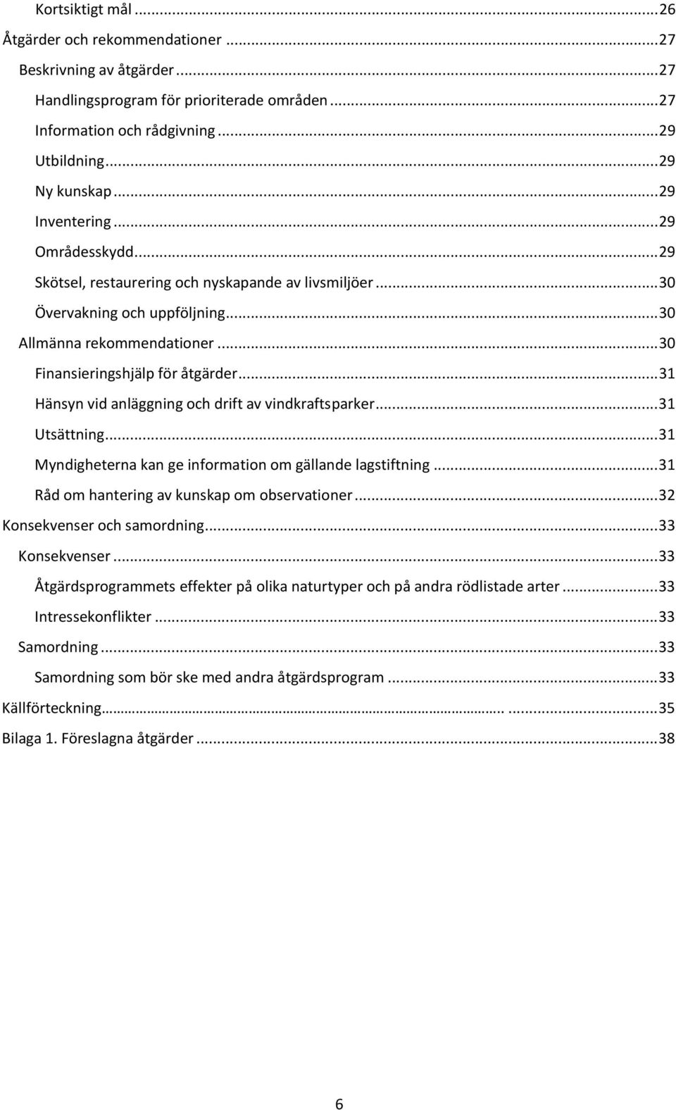 .. 31 Hänsyn vid anläggning och drift av vindkraftsparker... 31 Utsättning... 31 Myndigheterna kan ge information om gällande lagstiftning... 31 Råd om hantering av kunskap om observationer.