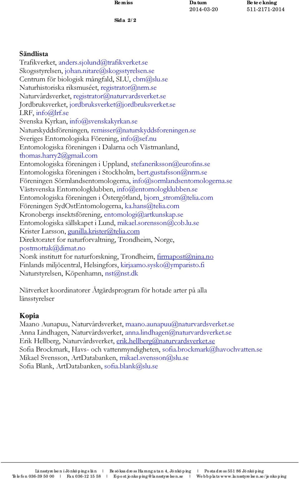 se LRF, info@lrf.se Svenska Kyrkan, info@svenskakyrkan.se Naturskyddsföreningen, remisser@naturskyddsforeningen.se Sveriges Entomologiska Förening, info@sef.