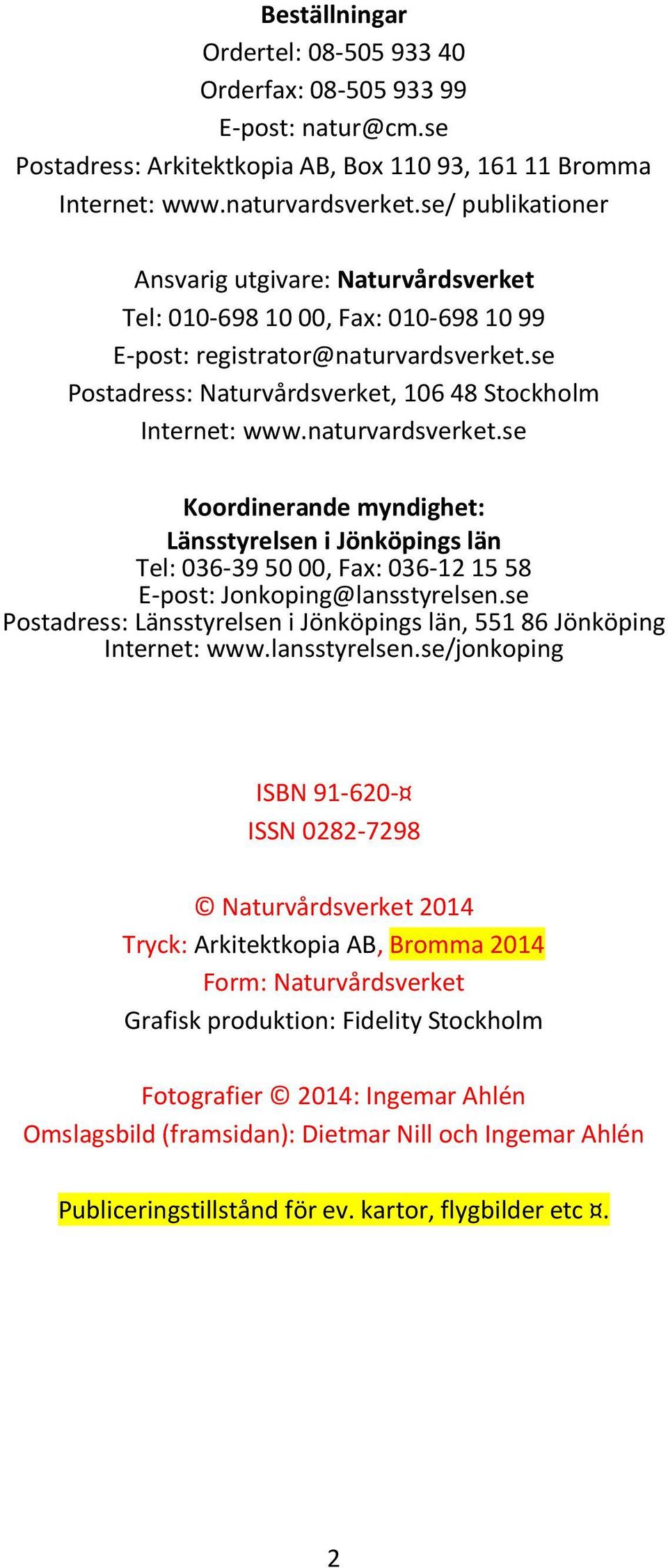 naturvardsverket.se Koordinerande myndighet: Länsstyrelsen i Jönköpings län Tel: 036-39 50 00, Fax: 036-12 15 58 E-post: Jonkoping@lansstyrelsen.