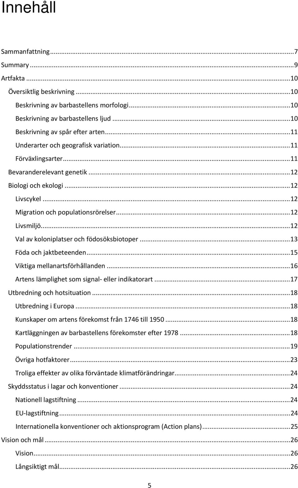 .. 12 Migration och populationsrörelser... 12 Livsmiljö... 12 Val av koloniplatser och födosöksbiotoper... 13 Föda och jaktbeteenden... 15 Viktiga mellanartsförhållanden.
