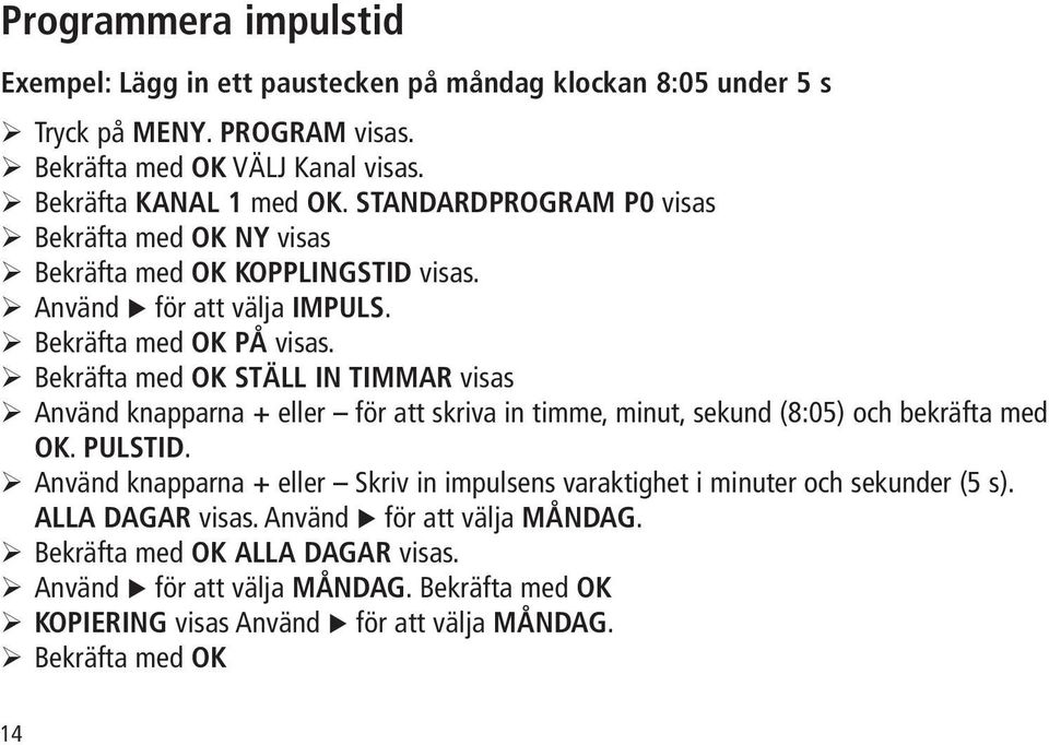 Bekräfta med OK STÄLL IN TIMMAR visas Använd knapparna + eller för att skriva in timme, minut, sekund (8:05) och bekräfta med OK. PULSTID.