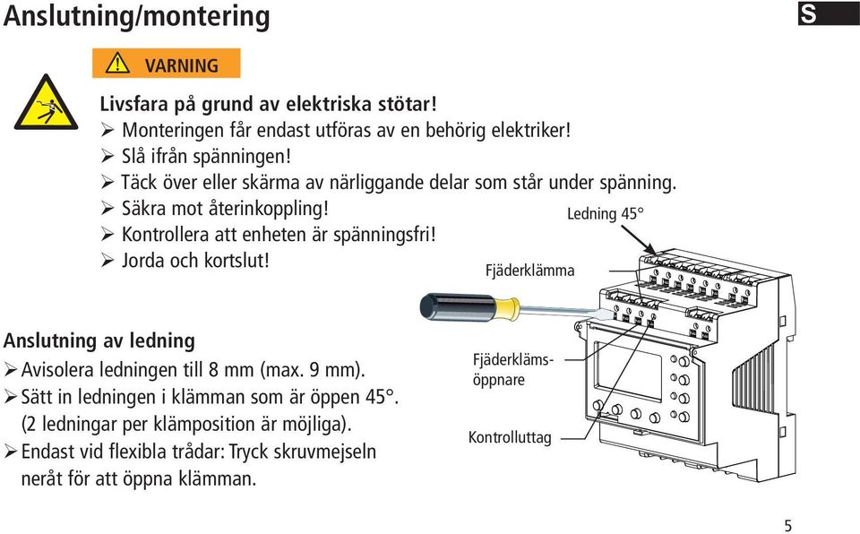 Ledning 45 Kontrollera att enheten är spänningsfri! Jorda och kortslut! Fjäderklämma Anslutning av ledning Avisolera ledningen till 8 mm (max.