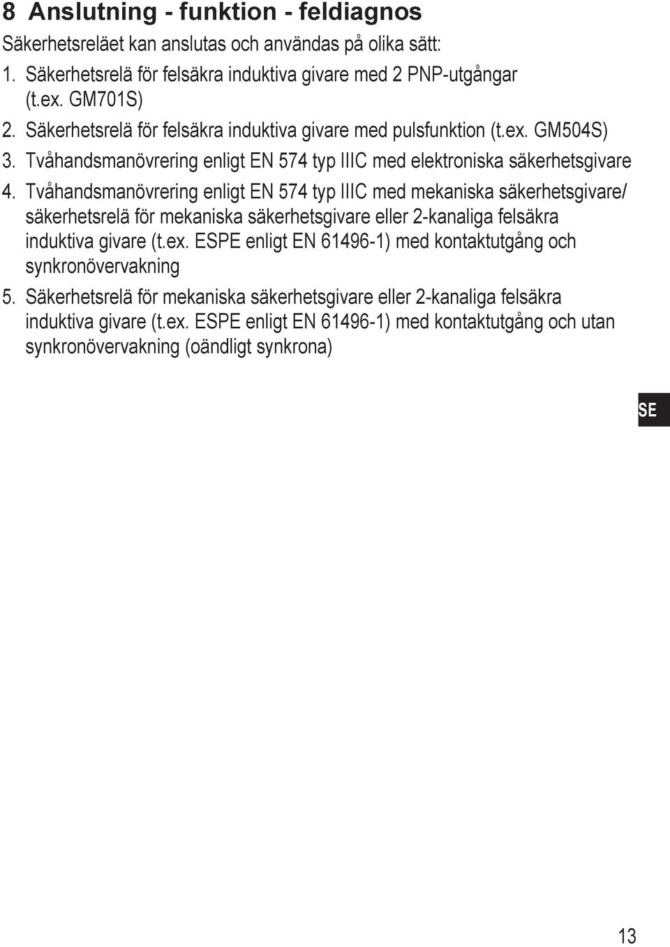 Tvåhandsmanövrering enligt EN 574 typ IIIC med mekaniska säkerhetsgivare/ säkerhetsrelä för mekaniska säkerhetsgivare eller 2-kanaliga felsäkra induktiva givare (t.ex.