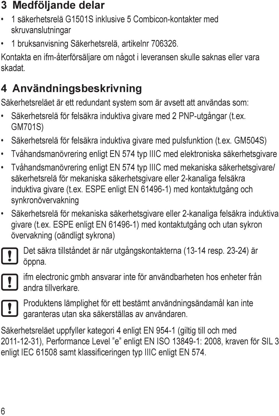 4 Användningsbeskrivning Säkerhetsreläet är ett redundant system som är avsett att användas som: Säkerhetsrelä för felsäkra induktiva givare med 2 PNP-utgångar (t.ex.