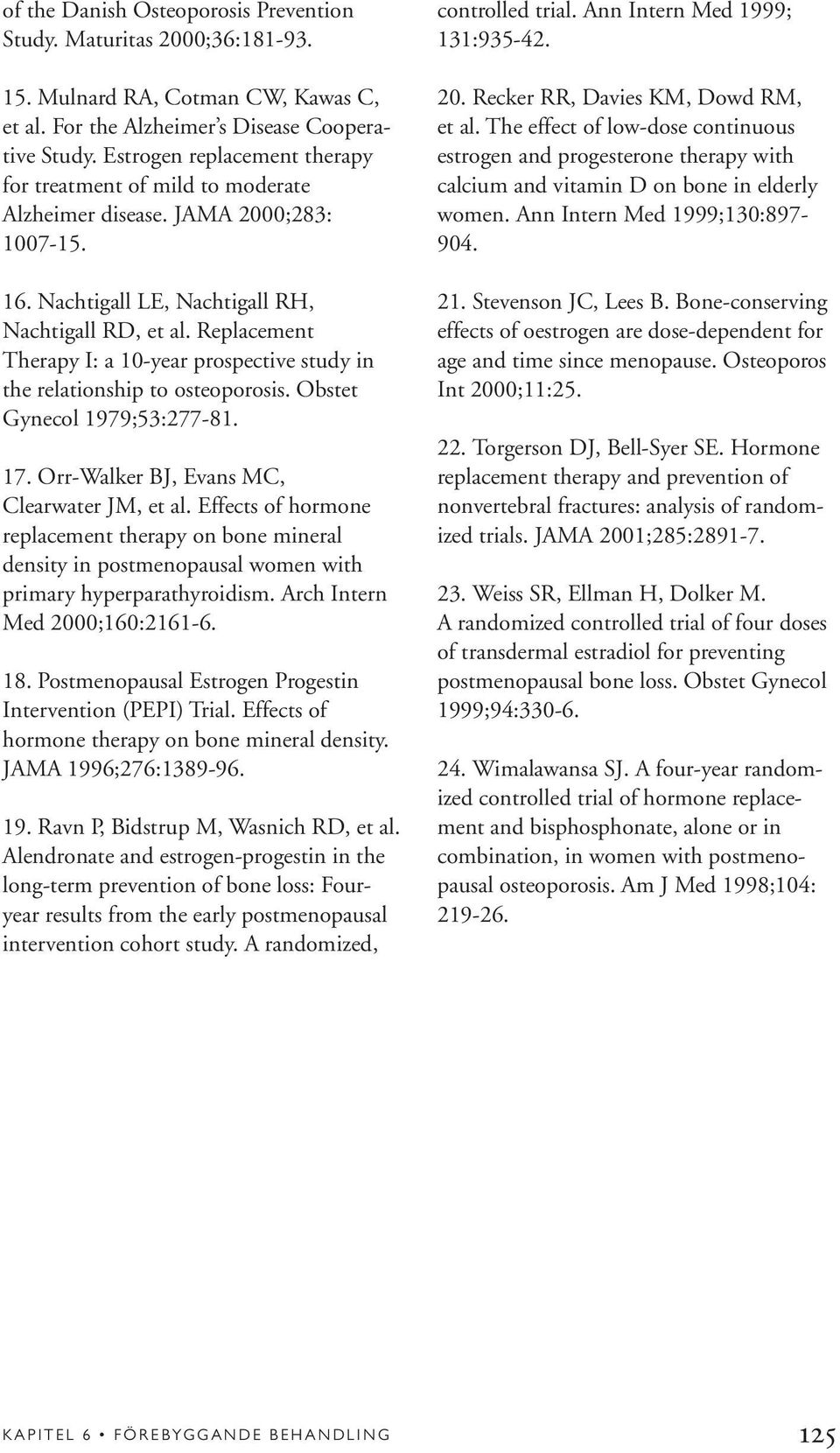 Replacement Therapy I: a 10-year prospective study in the relationship to osteoporosis. Obstet Gynecol 1979;53:277-81. 17. Orr-Walker BJ, Evans MC, Clearwater JM, et al.