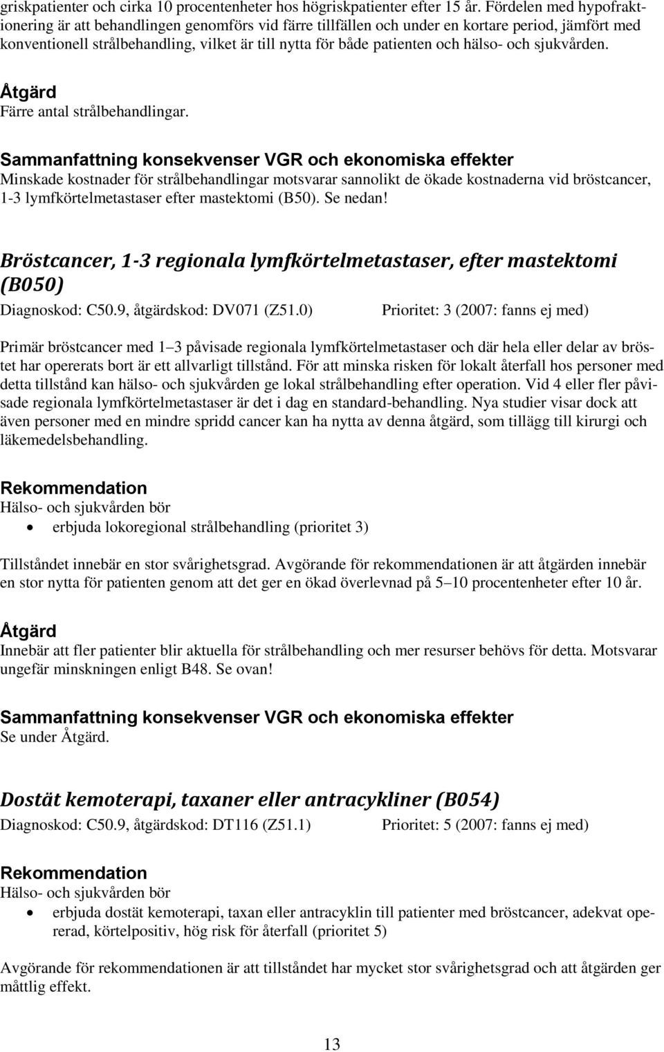 hälso- och sjukvården. Färre antal strålbehandlingar.