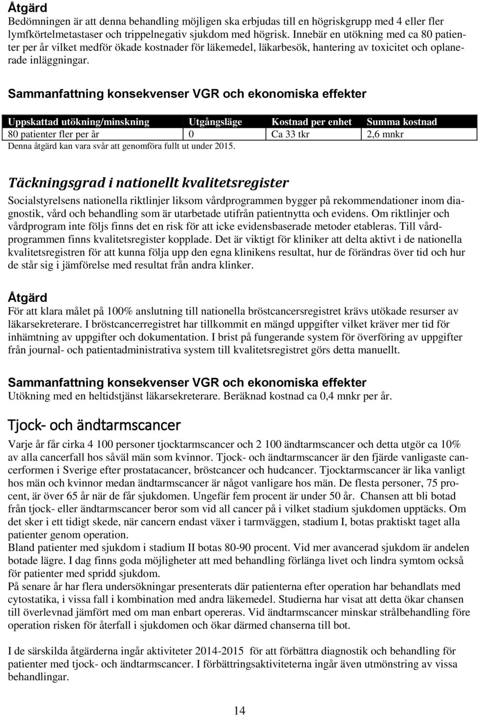 Uppskattad utökning/minskning Utgångsläge Kostnad per enhet Summa kostnad 80 patienter fler per år 0 Ca 33 tkr 2,6 mnkr Denna åtgärd kan vara svår att genomföra fullt ut under 2015.