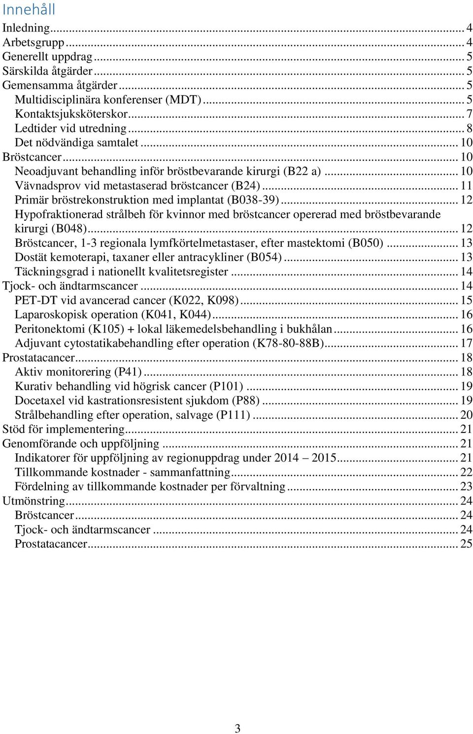 .. 11 Primär bröstrekonstruktion med implantat (B038-39)... 12 Hypofraktionerad strålbeh för kvinnor med bröstcancer opererad med bröstbevarande kirurgi (B048).