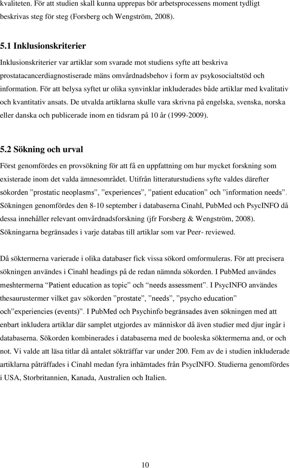 För att belysa syftet ur olika synvinklar inkluderades både artiklar med kvalitativ och kvantitativ ansats.