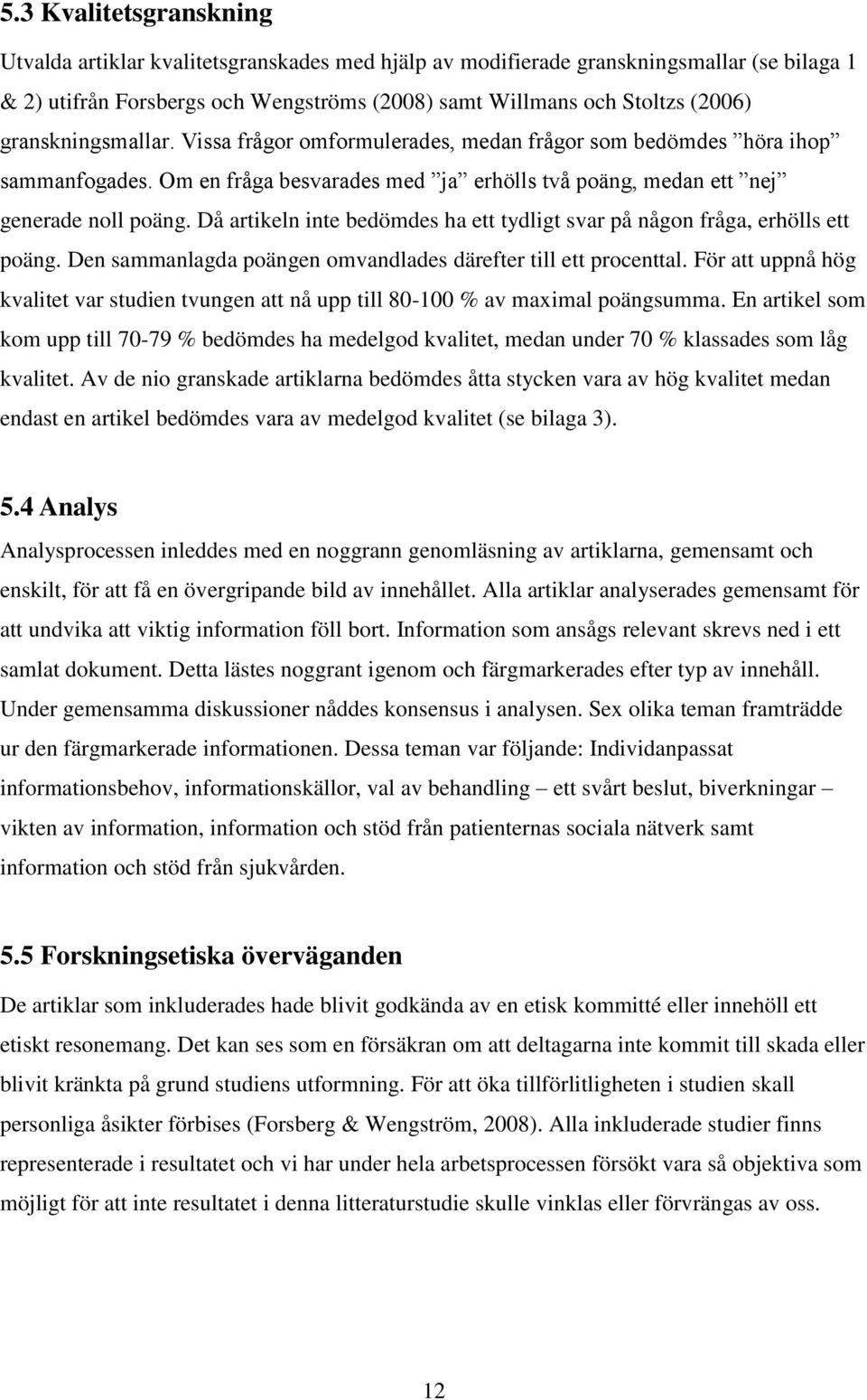 Då artikeln inte bedömdes ha ett tydligt svar på någon fråga, erhölls ett poäng. Den sammanlagda poängen omvandlades därefter till ett procenttal.