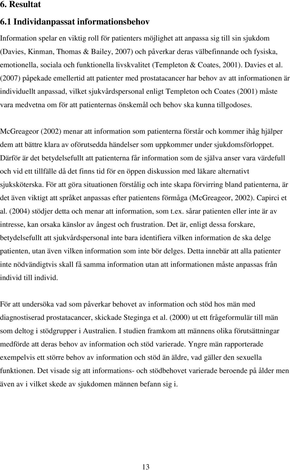 välbefinnande och fysiska, emotionella, sociala och funktionella livskvalitet (Templeton & Coates, 2001). Davies et al.
