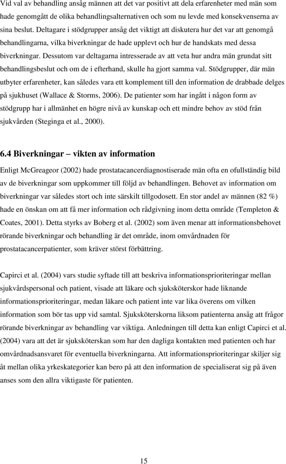 Dessutom var deltagarna intresserade av att veta hur andra män grundat sitt behandlingsbeslut och om de i efterhand, skulle ha gjort samma val.
