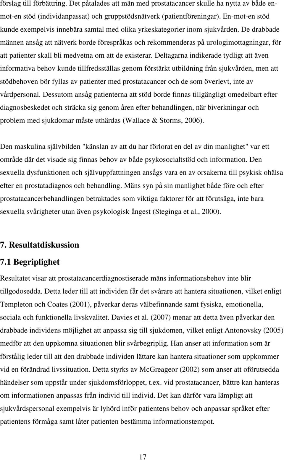 De drabbade männen ansåg att nätverk borde förespråkas och rekommenderas på urologimottagningar, för att patienter skall bli medvetna om att de existerar.