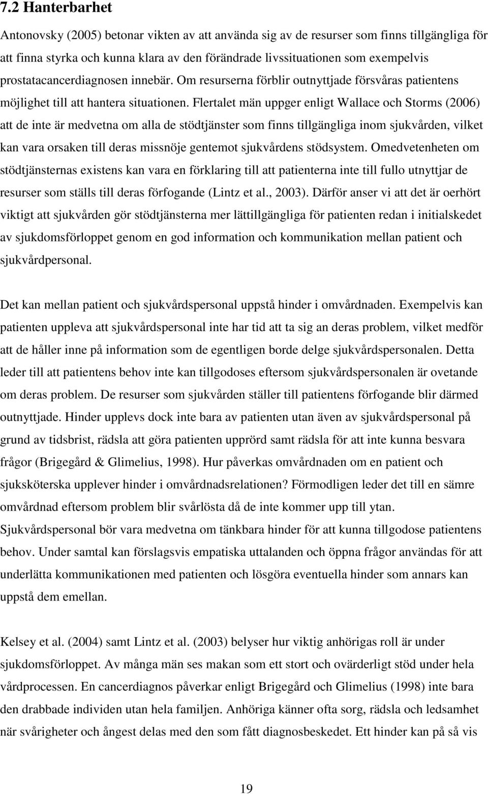 Flertalet män uppger enligt Wallace och Storms (2006) att de inte är medvetna om alla de stödtjänster som finns tillgängliga inom sjukvården, vilket kan vara orsaken till deras missnöje gentemot
