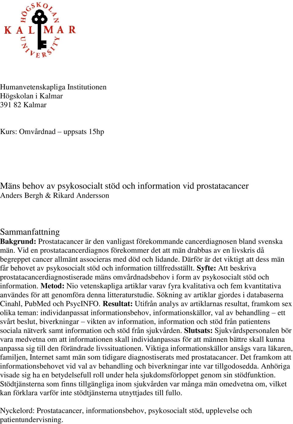 Vid en prostatacancerdiagnos förekommer det att män drabbas av en livskris då begreppet cancer allmänt associeras med död och lidande.