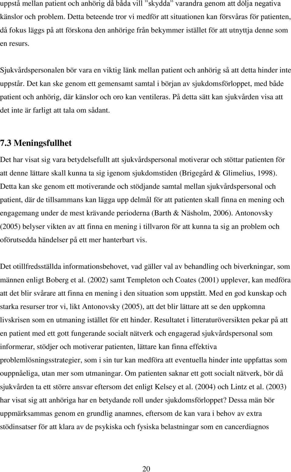 Sjukvårdspersonalen bör vara en viktig länk mellan patient och anhörig så att detta hinder inte uppstår.