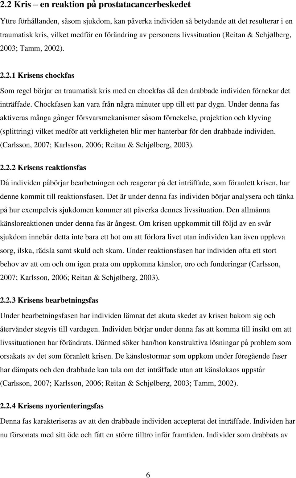 Chockfasen kan vara från några minuter upp till ett par dygn.