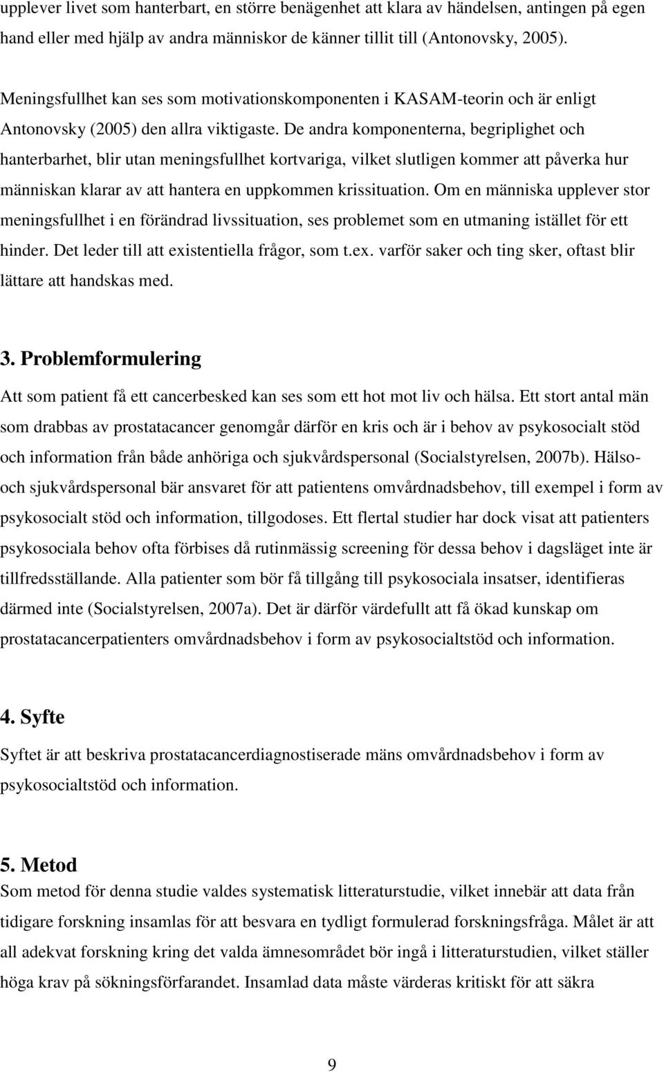 De andra komponenterna, begriplighet och hanterbarhet, blir utan meningsfullhet kortvariga, vilket slutligen kommer att påverka hur människan klarar av att hantera en uppkommen krissituation.