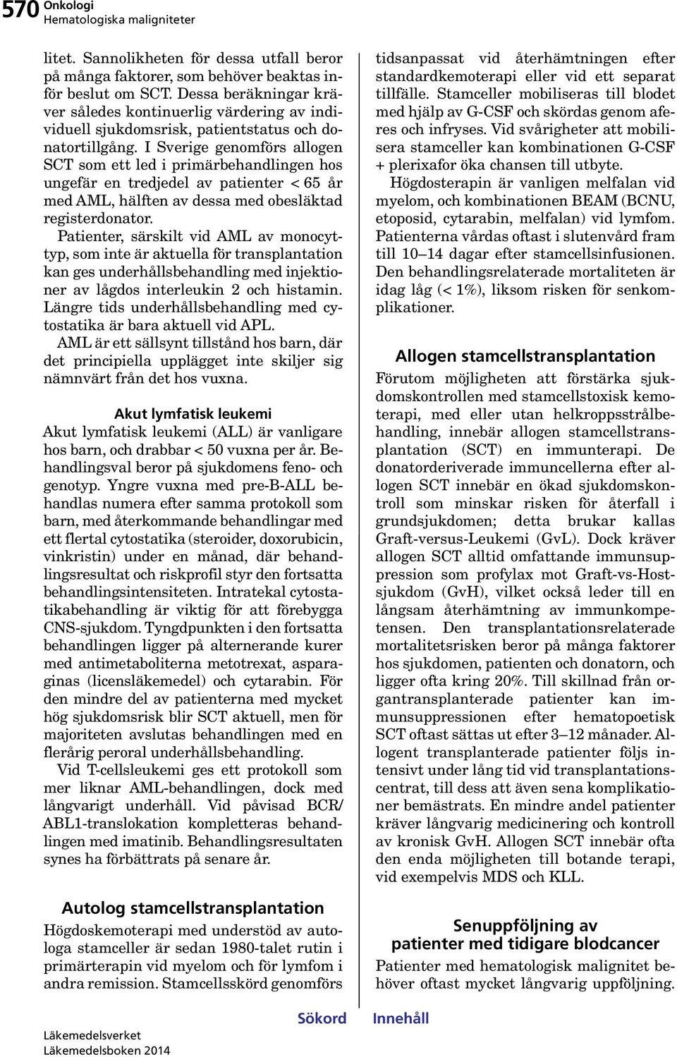 I Sverige genomförs allogen SCT som ett led i primärbehandlingen hos ungefär en tredjedel av patienter < 65 år med AML, hälften av dessa med obesläktad registerdonator.