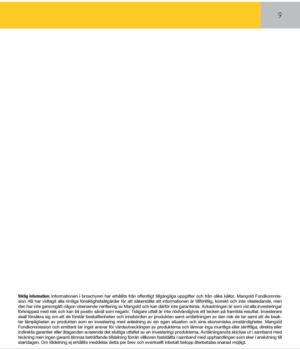 oberoende verifiering av Mangold och kan därför inte garanteras. Avkastningen är som vid alla investeringar förknippad med risk och kan bli positiv såväl som negativ.