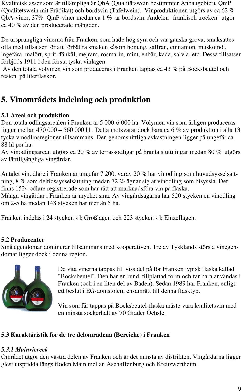 De ursprungliga vinerna från Franken, som hade hög syra och var ganska grova, smaksattes ofta med tillsatser för att förbättra smaken såsom honung, saffran, cinnamon, muskotnöt, ingefära, malört,