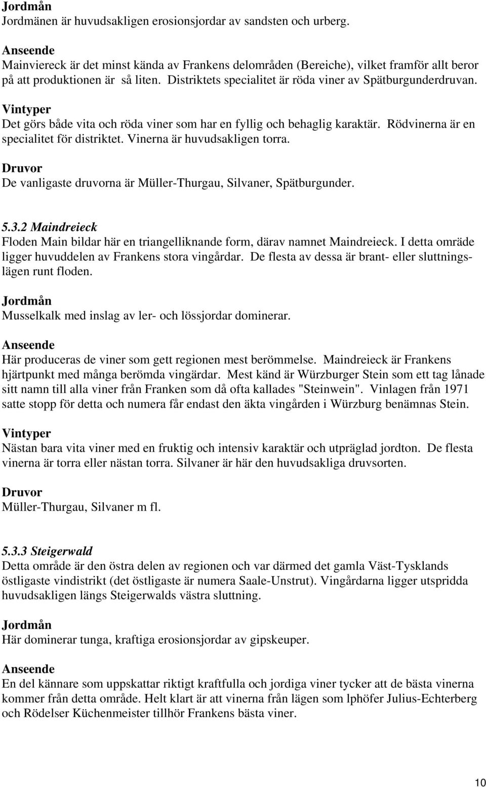 Vintyper Det görs både vita och röda viner som har en fyllig och behaglig karaktär. Rödvinerna är en specialitet för distriktet. Vinerna är huvudsakligen torra.