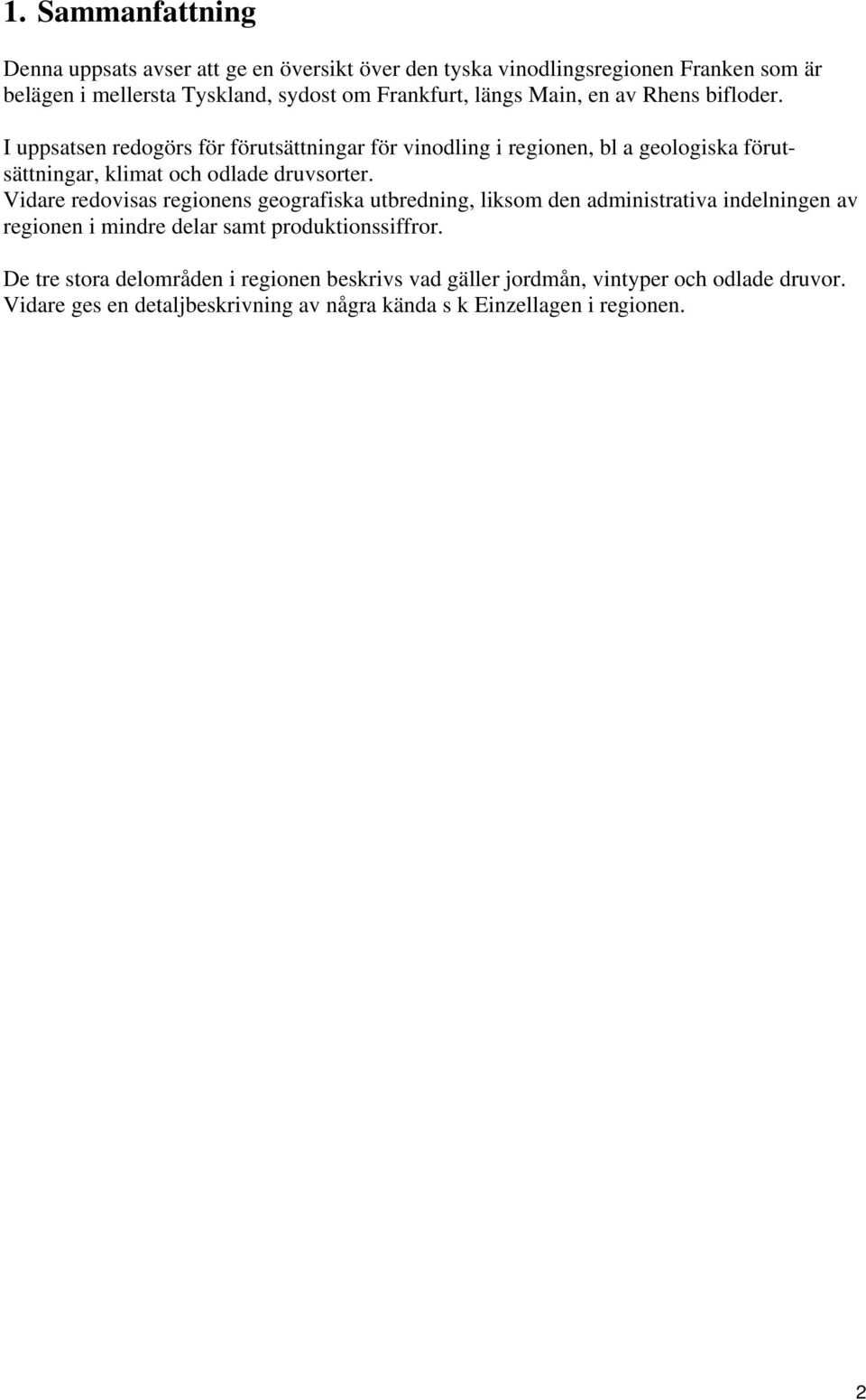 I uppsatsen redogörs för förutsättningar för vinodling i regionen, bl a geologiska förutsättningar, klimat och odlade druvsorter.
