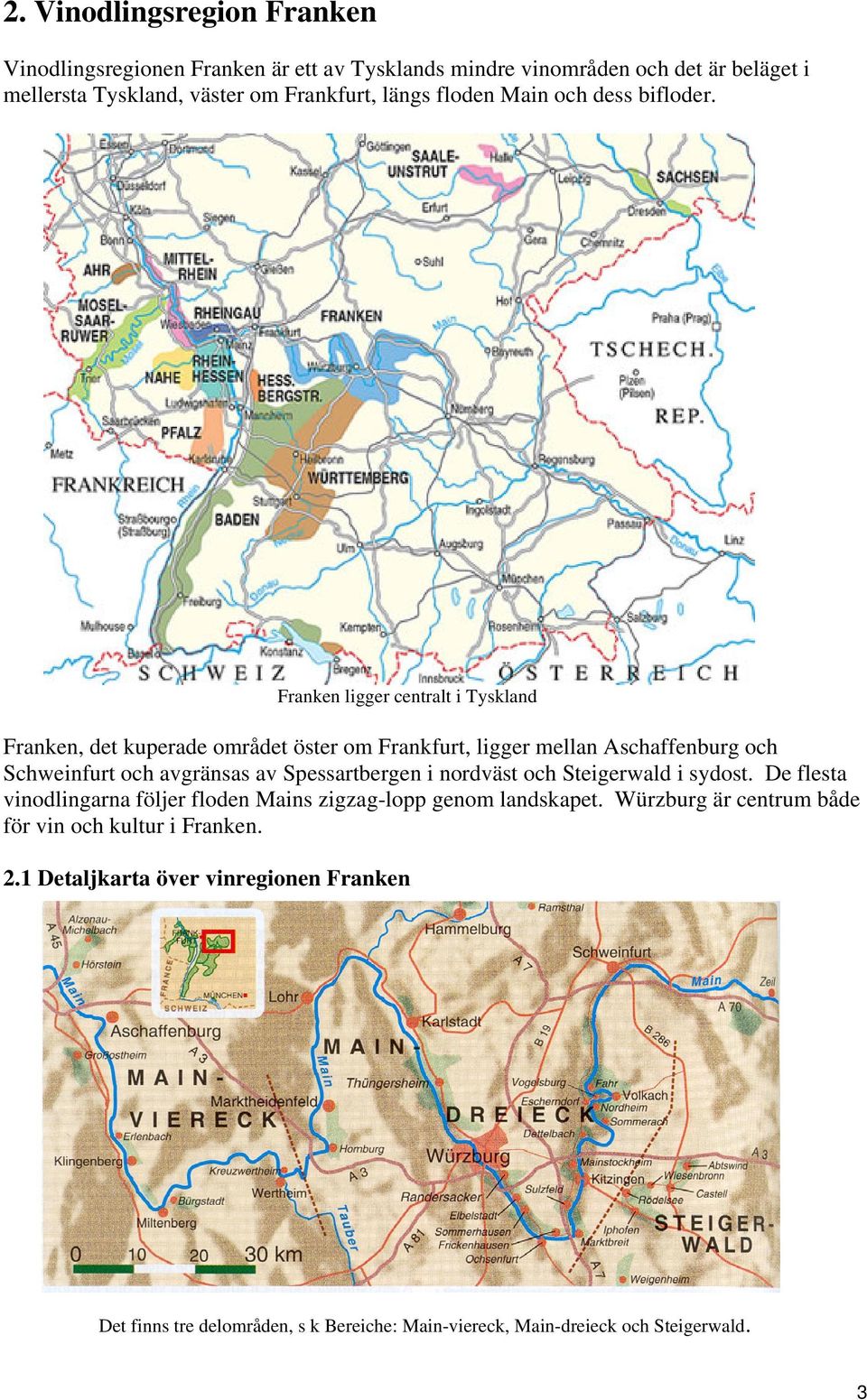 Franken ligger centralt i Tyskland Franken, det kuperade området öster om Frankfurt, ligger mellan Aschaffenburg och Schweinfurt och avgränsas av Spessartbergen