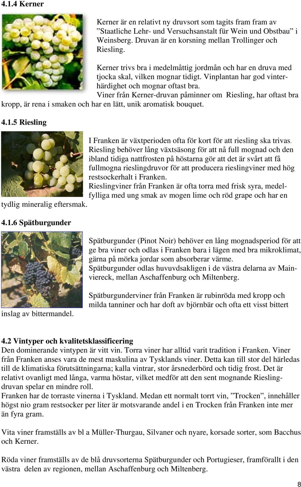 Viner från Kerner-druvan påminner om Riesling, har oftast bra kropp, är rena i smaken och har en lätt, unik aromatisk bouquet. 4.1.