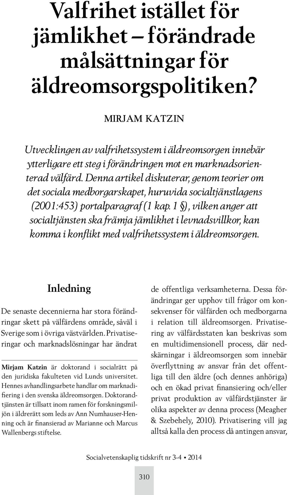 Denna artikel diskuterar, genom teorier om det sociala medborgarskapet, huruvida socialtjänstlagens (2001:453) portalparagraf (1 kap.