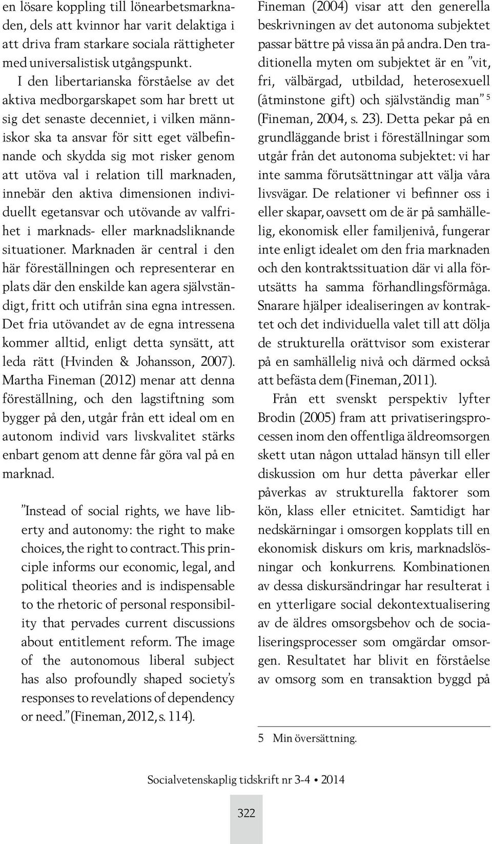 att utöva val i relation till marknaden, innebär den aktiva dimensionen individuellt egetansvar och utövande av valfrihet i marknads- eller marknadsliknande situationer.