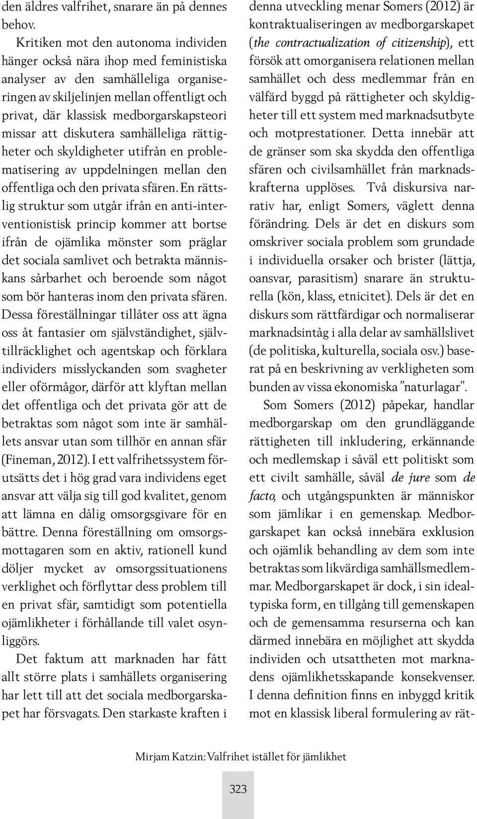 missar att diskutera samhälleliga rättigheter och skyldigheter utifrån en problematisering av uppdelningen mellan den offentliga och den privata sfären.