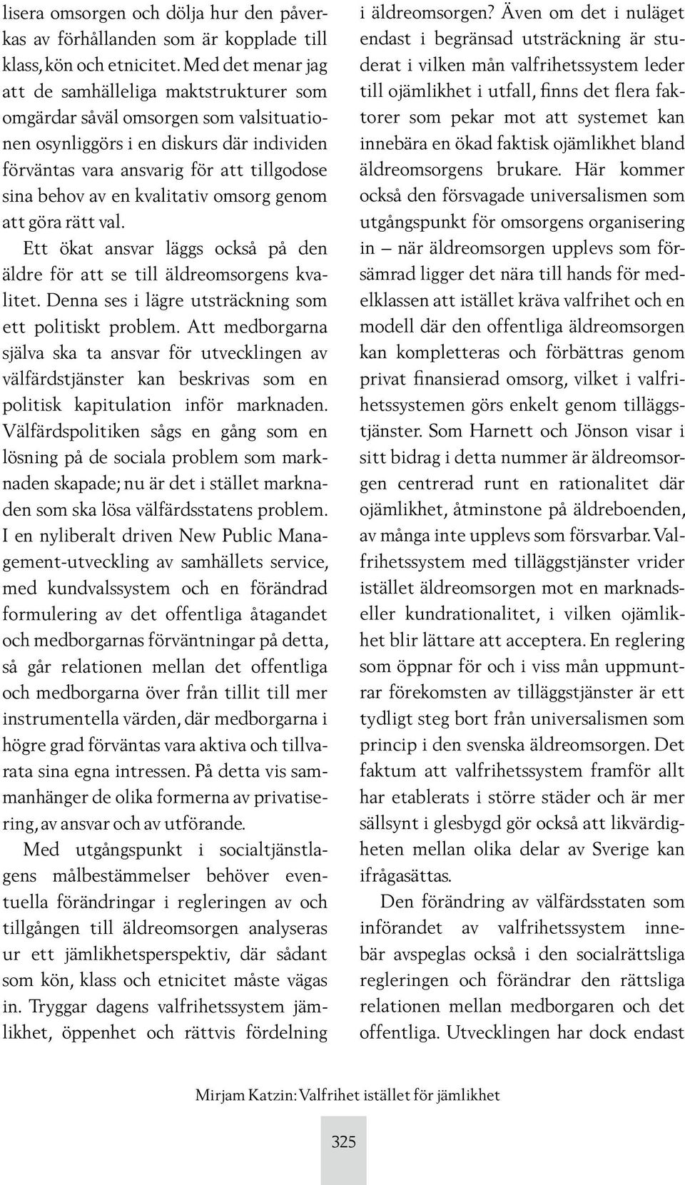 kvalitativ omsorg genom att göra rätt val. Ett ökat ansvar läggs också på den äldre för att se till äldreomsorgens kvalitet. Denna ses i lägre utsträckning som ett politiskt problem.