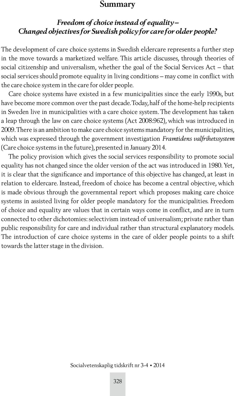 This article discusses, through theories of social citizenship and universalism, whether the goal of the Social Services Act that social services should promote equality in living conditions may come