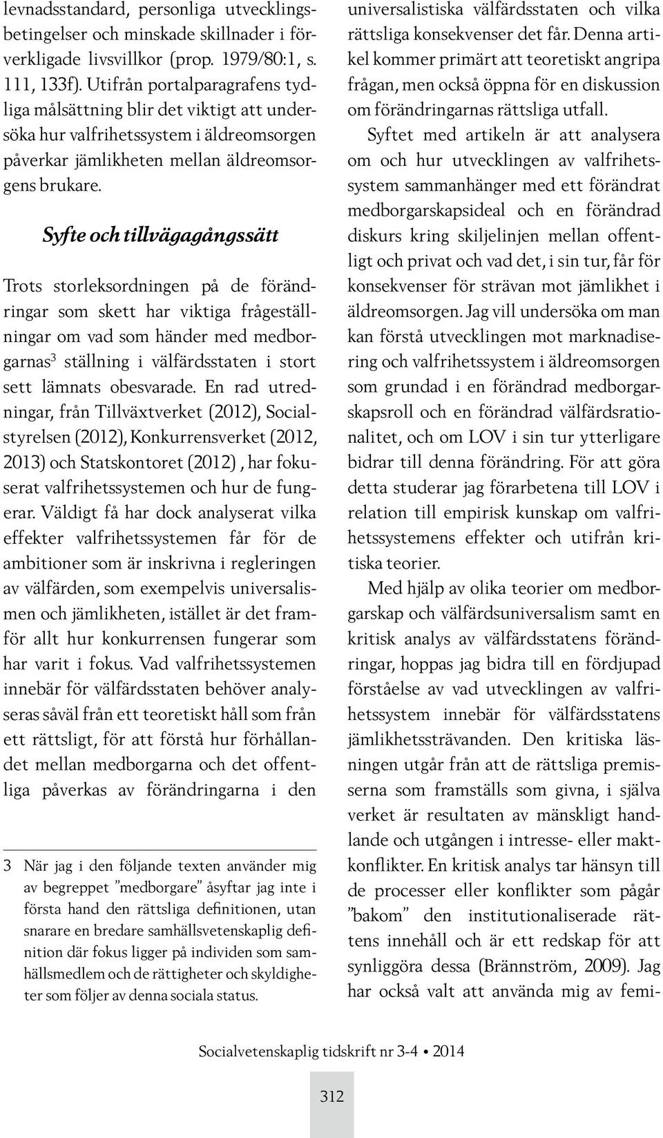 Syfte och tillvägagångssätt Trots storleksordningen på de förändringar som skett har viktiga frågeställningar om vad som händer med medborgarnas 3 ställning i välfärdsstaten i stort sett lämnats