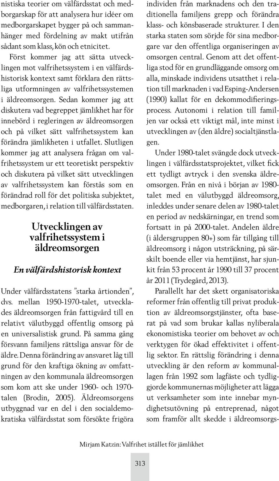 Sedan kommer jag att diskutera vad begreppet jämlikhet har för innebörd i regleringen av äldreomsorgen och på vilket sätt valfrihetssystem kan förändra jämlikheten i utfallet.