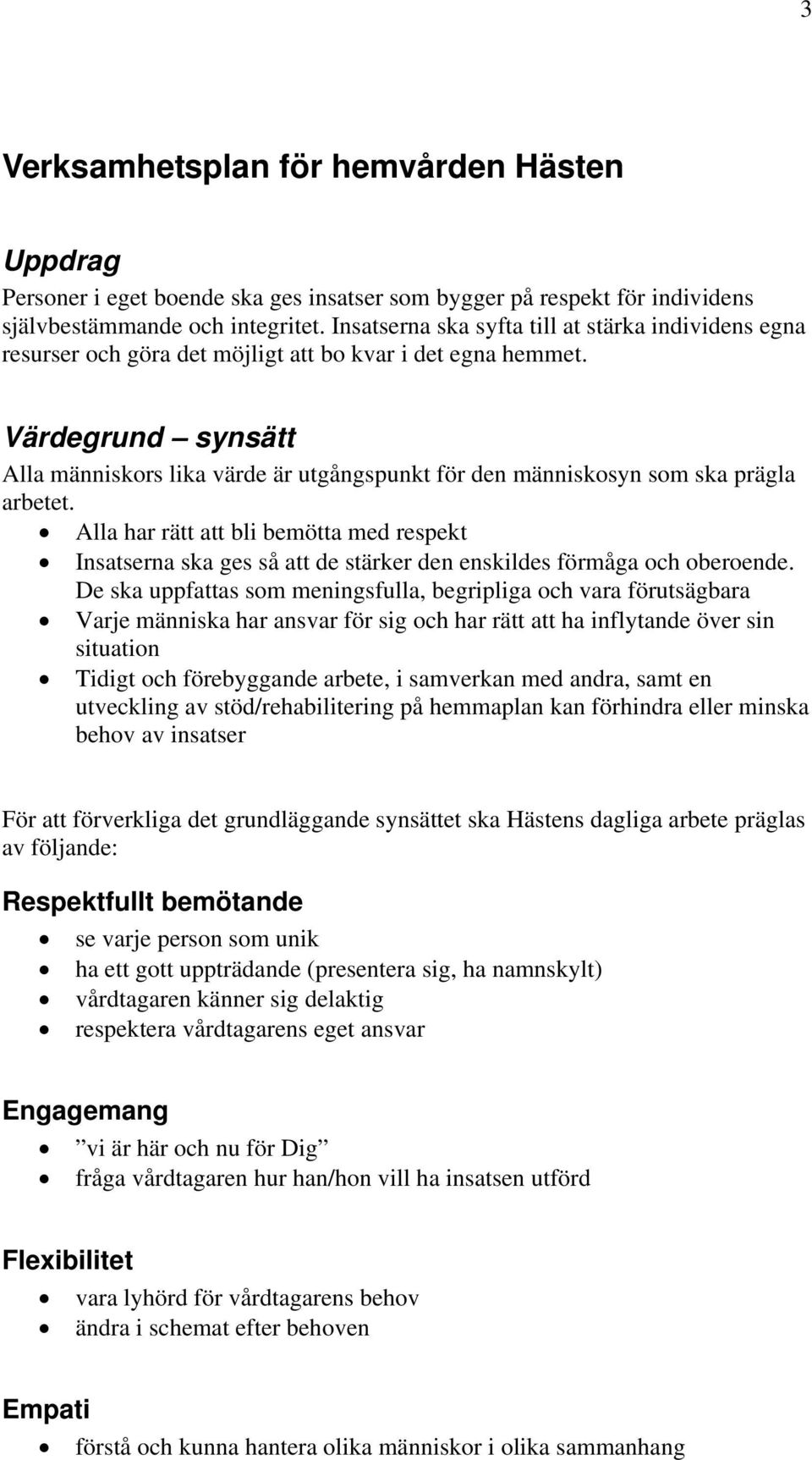 Värdegrund synsätt Alla människors lika värde är utgångspunkt för den människosyn som ska prägla arbetet.