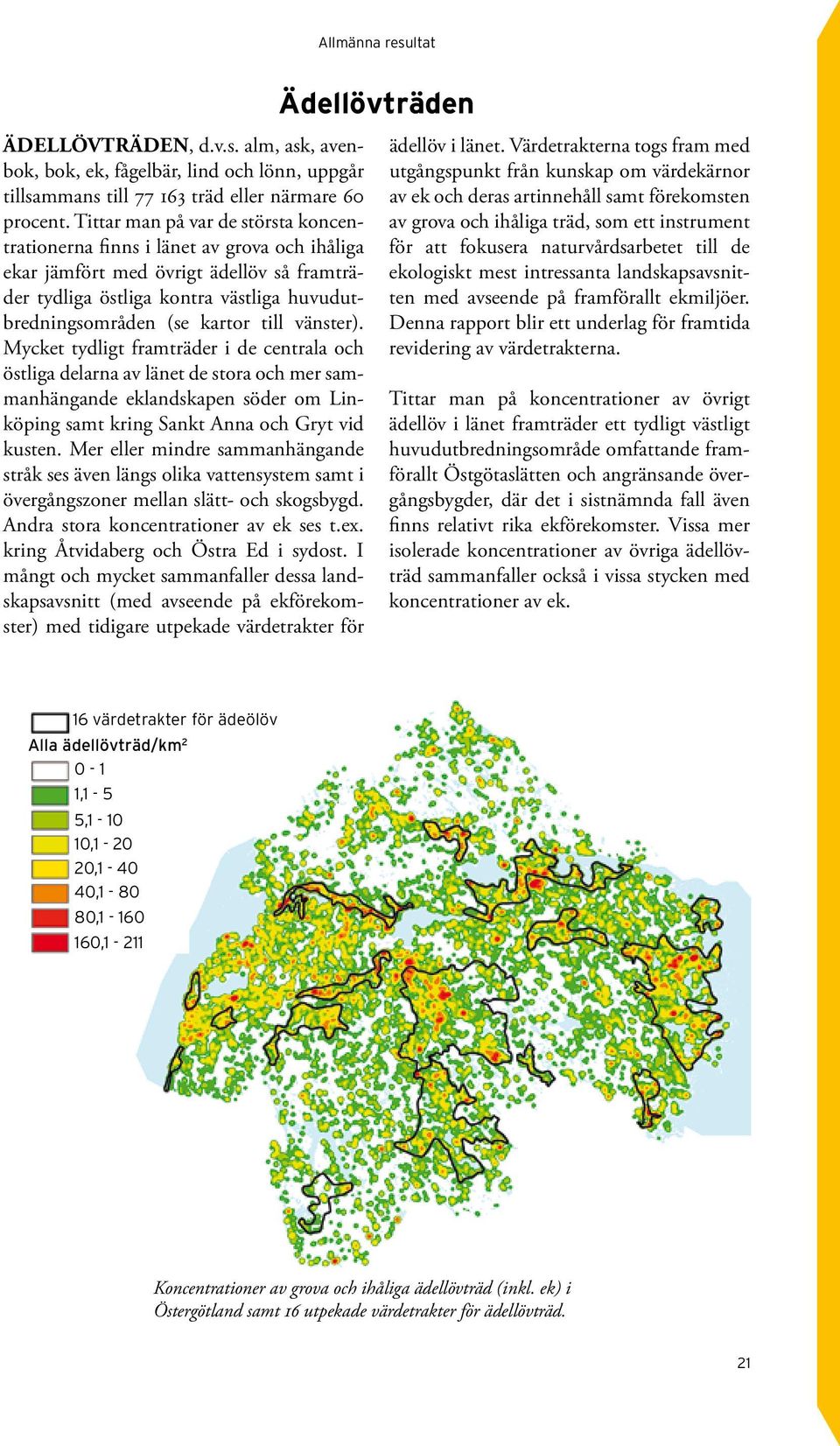 vänster). Mycket tydligt framträder i de centrala och östliga delarna av länet de stora och mer sammanhängande eklandskapen söder om Linköping samt kring Sankt Anna och Gryt vid kusten.