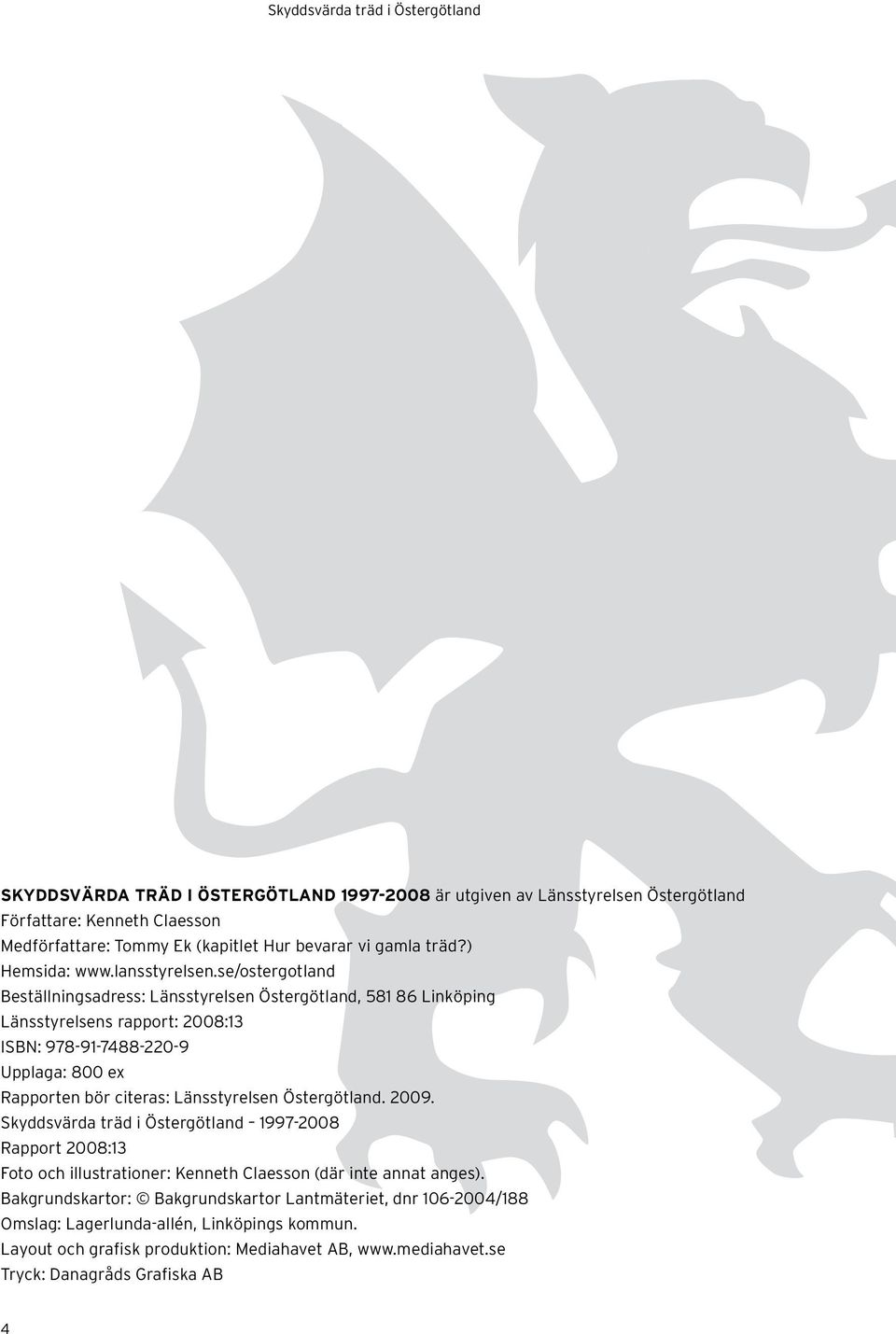 se/ostergotland Beställningsadress: Länsstyrelsen Östergötland, 581 86 Linköping Länsstyrelsens rapport: 2008:13 ISBN: 978-91-7488-220-9 Upplaga: 800 ex Rapporten bör citeras: Länsstyrelsen