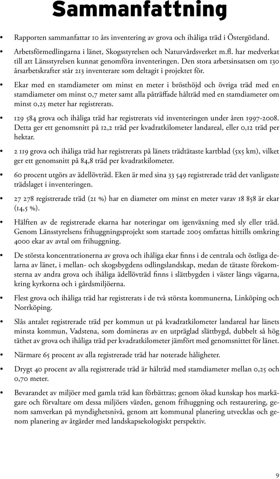Ekar med en stamdiameter om minst en meter i brösthöjd och övriga träd med en stamdiameter om minst 0,7 meter samt alla påträffade hålträd med en stamdiameter om minst 0,25 meter har registrerats.